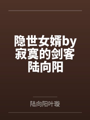 隐世女婿by寂寞的剑客陆向阳